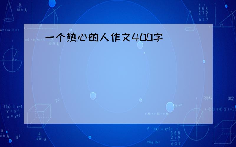 一个热心的人作文400字