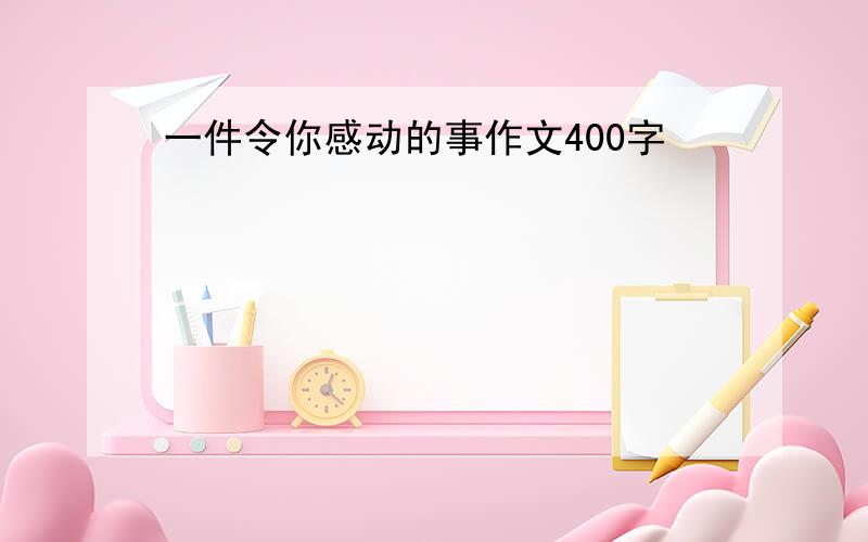 一件令你感动的事作文400字