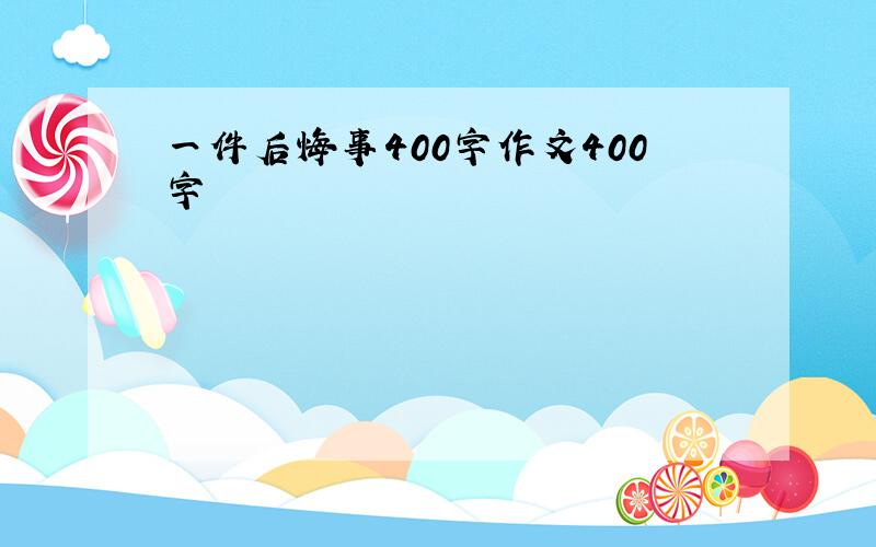 一件后悔事400字作文400字