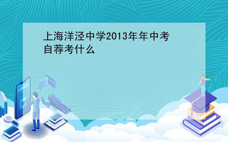 上海洋泾中学2013年年中考自荐考什么