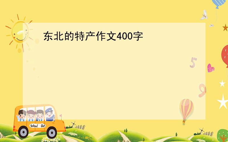 东北的特产作文400字