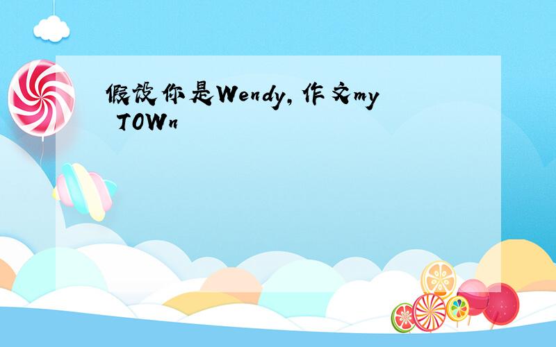 假设你是Wendy,作文my T0Wn