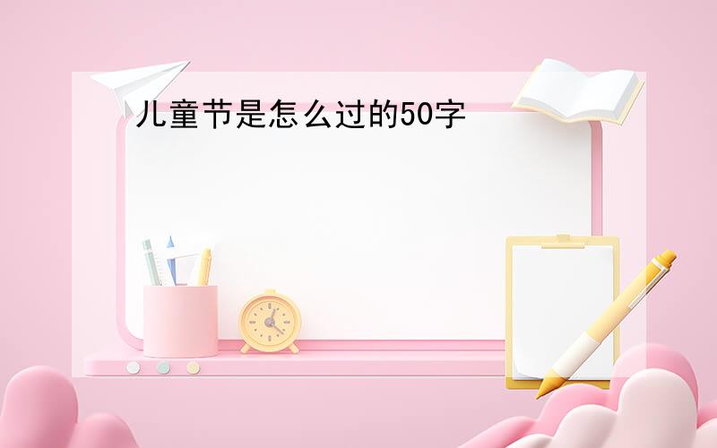 儿童节是怎么过的50字