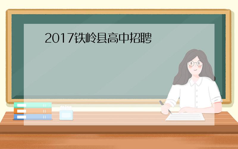 2017铁岭县高中招聘