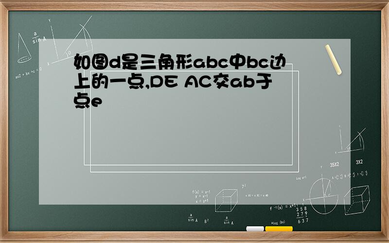 如图d是三角形abc中bc边上的一点,DE AC交ab于点e