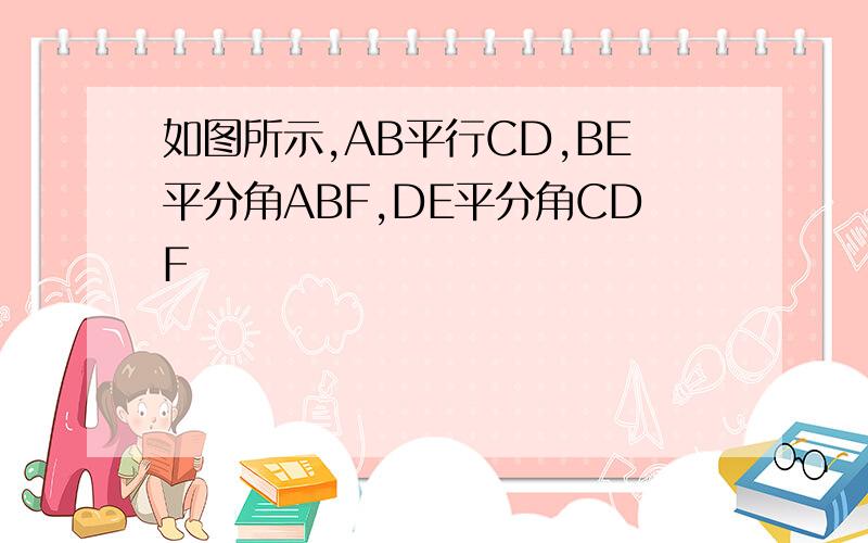 如图所示,AB平行CD,BE平分角ABF,DE平分角CDF