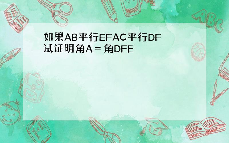 如果AB平行EFAC平行DF试证明角A＝角DFE