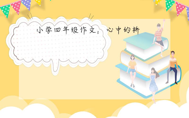 小学四年级作文；心中的桥