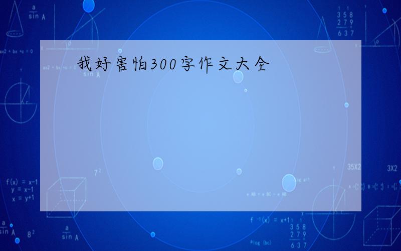 我好害怕300字作文大全