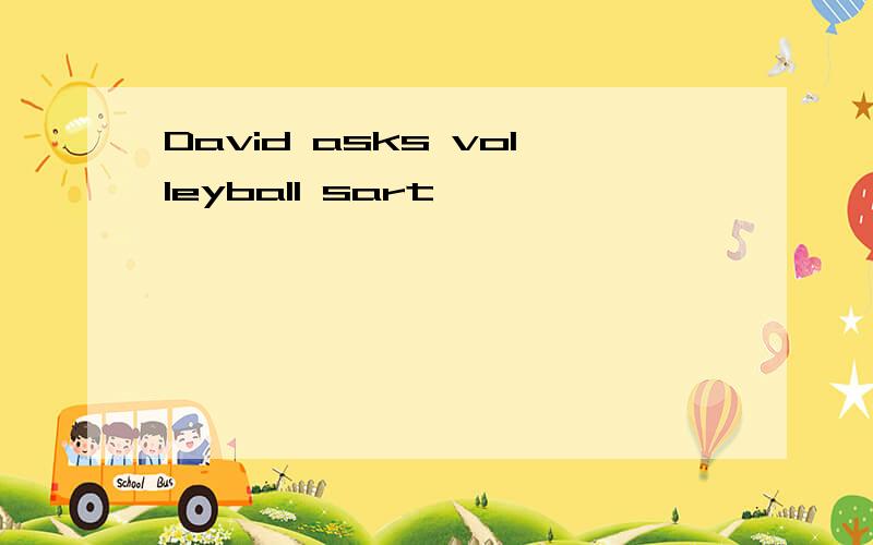 David asks volleyball sart