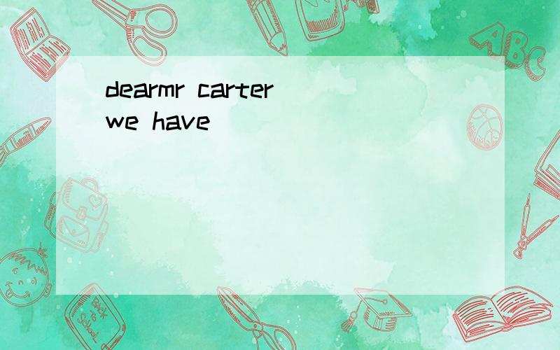 dearmr carter we have