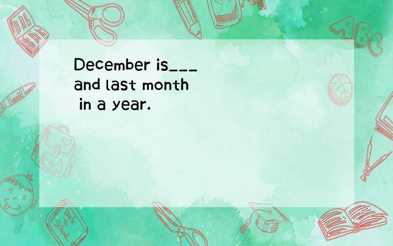 December is___and last month in a year.