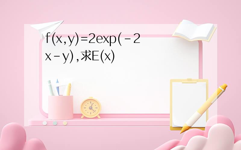 f(x,y)=2exp(-2x-y),求E(x)