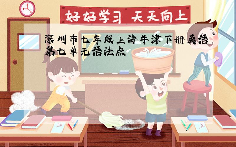 深圳市七年级上海牛津下册英语第七单元语法点