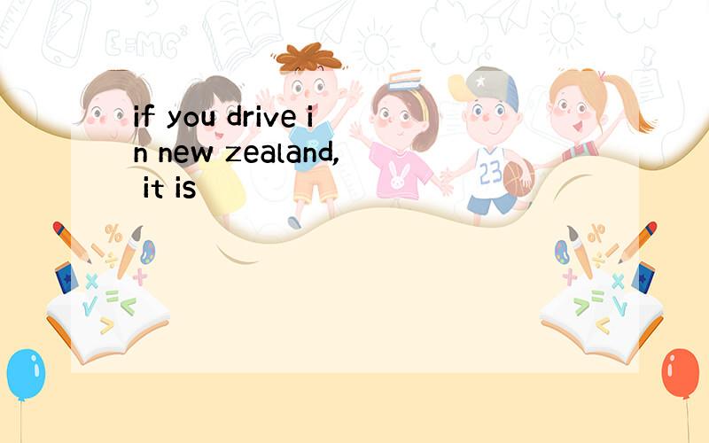 if you drive in new zealand, it is