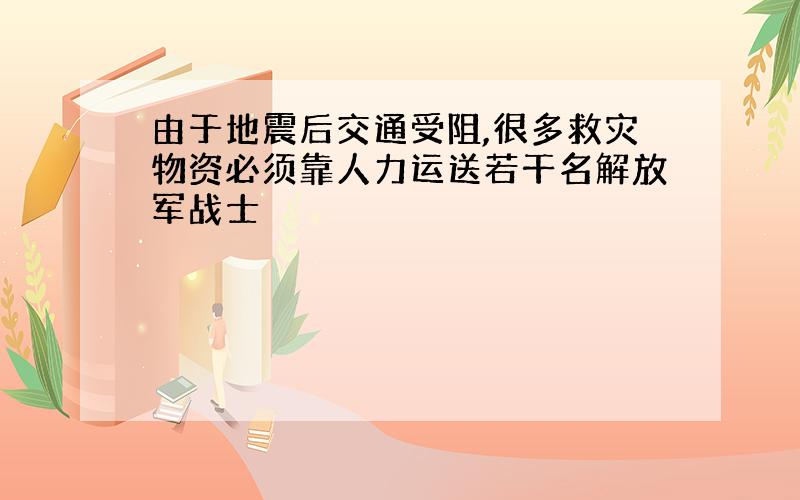 由于地震后交通受阻,很多救灾物资必须靠人力运送若干名解放军战士