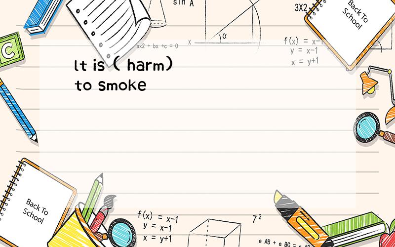 lt is ( harm) to smoke