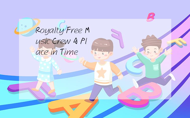 Royalty Free Music Crew A Place in Time