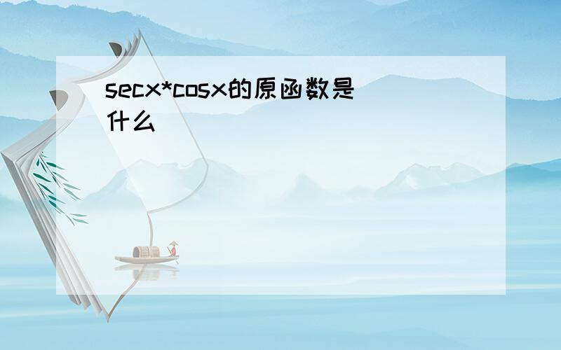 secx*cosx的原函数是什么