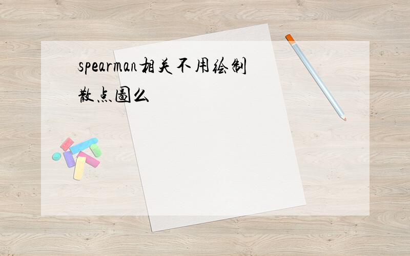 spearman相关不用绘制散点图么