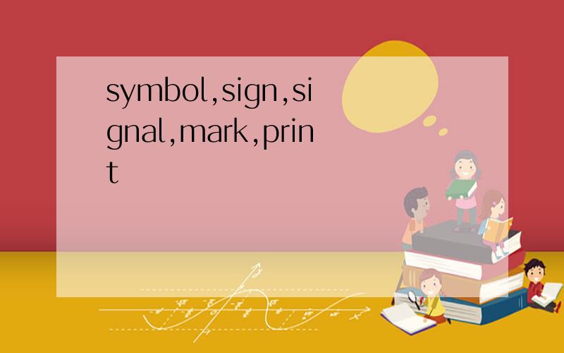 symbol,sign,signal,mark,print