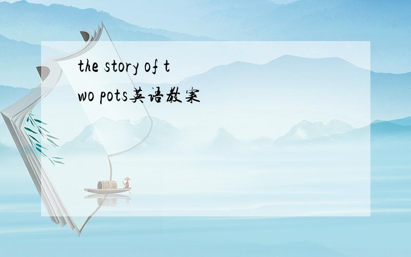 the story of two pots英语教案