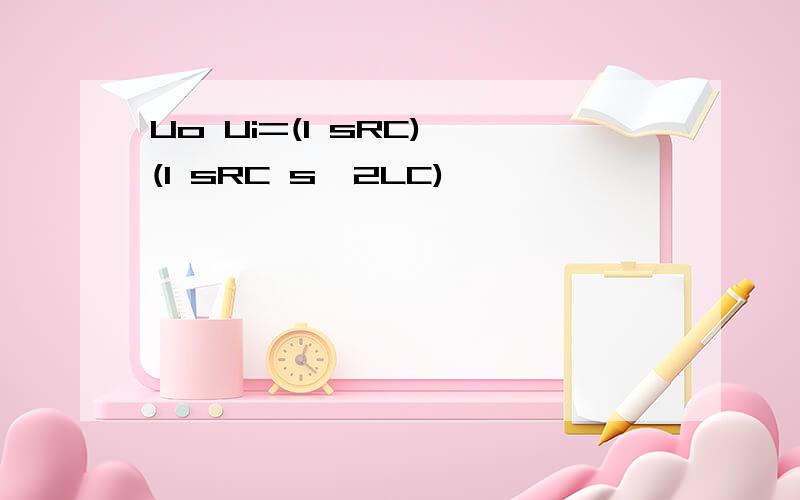 Uo Ui=(1 sRC) (1 sRC s^2LC)