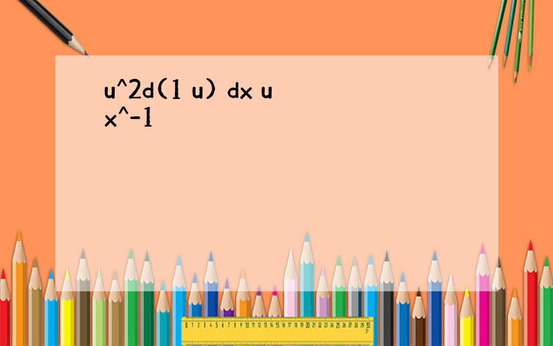 u^2d(1 u) dx ux^-1