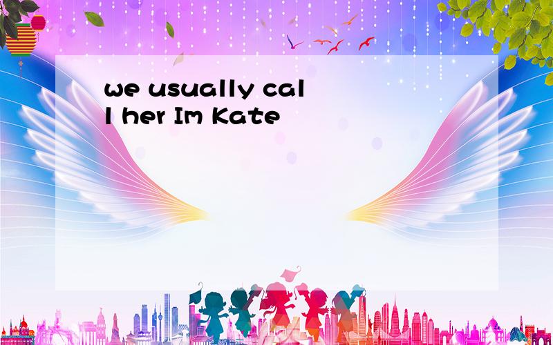 we usually call her Im Kate