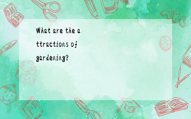What are the attractions of gardening?