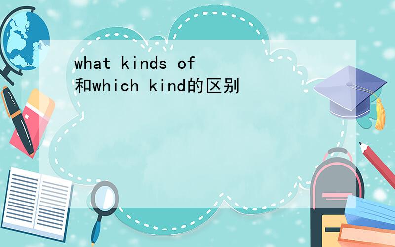 what kinds of 和which kind的区别