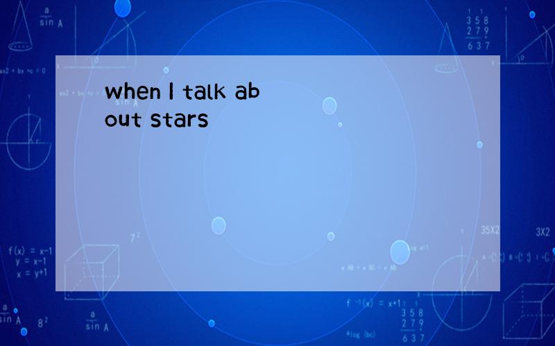 when I talk about stars