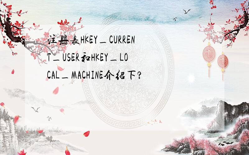 注册表HKEY_CURRENT_USER和HKEY_LOCAL_MACHINE介绍下?