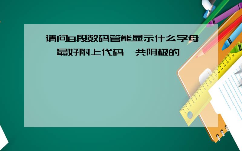 请问8段数码管能显示什么字母,最好附上代码,共阴极的