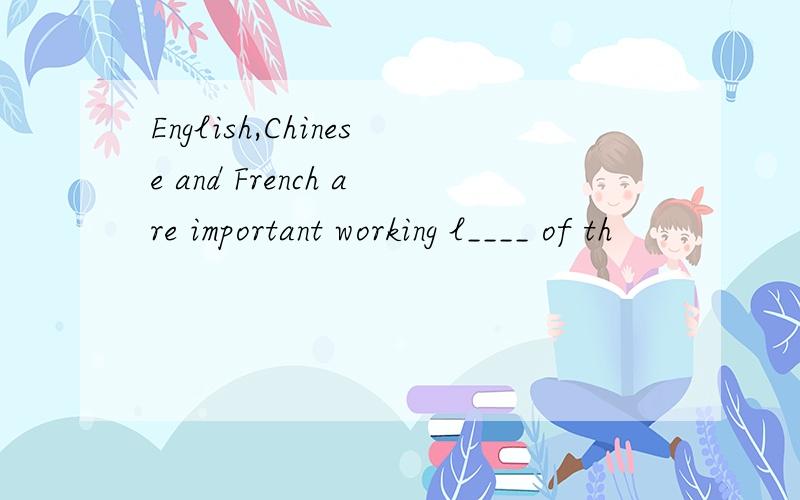 English,Chinese and French are important working l____ of th