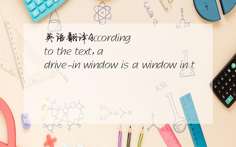 英语翻译According to the text,a drive-in window is a window in t