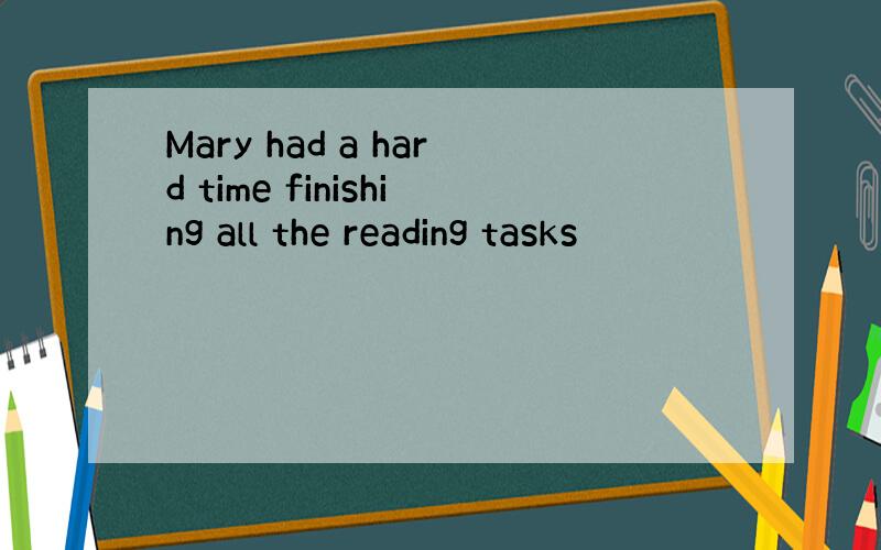 Mary had a hard time finishing all the reading tasks