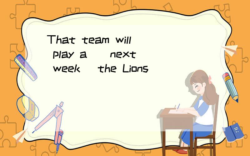 That team will play a ( next week )the Lions