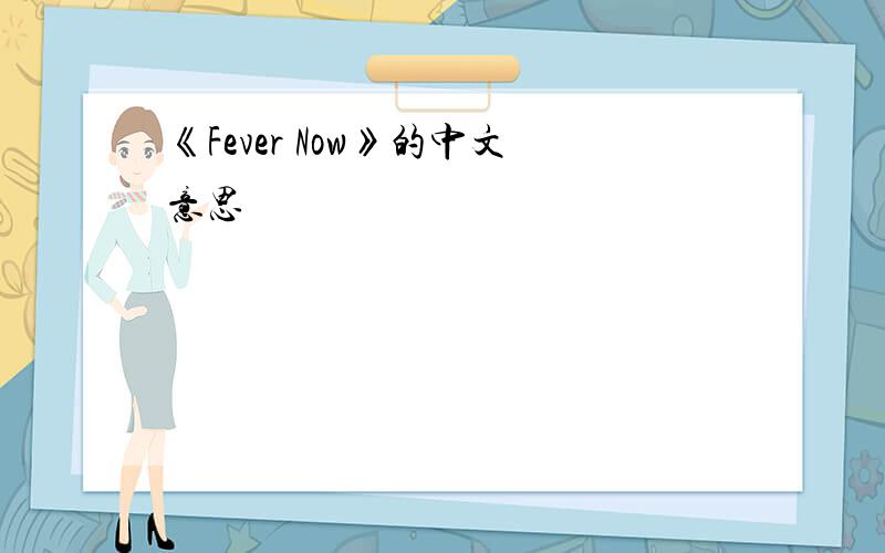 《Fever Now》的中文意思