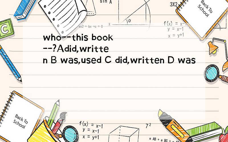 who--this book--?Adid,written B was,used C did,written D was