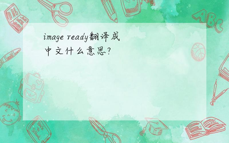 image ready翻译成中文什么意思?