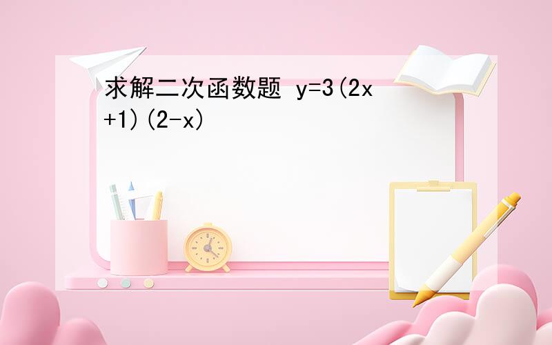 求解二次函数题 y=3(2x+1)(2-x)