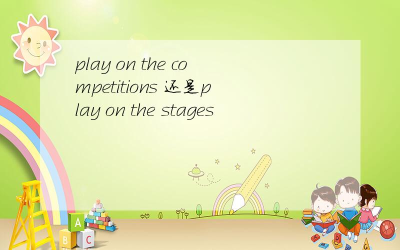 play on the competitions 还是play on the stages