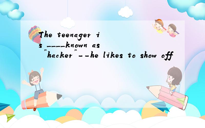 The teenager is ____known as 