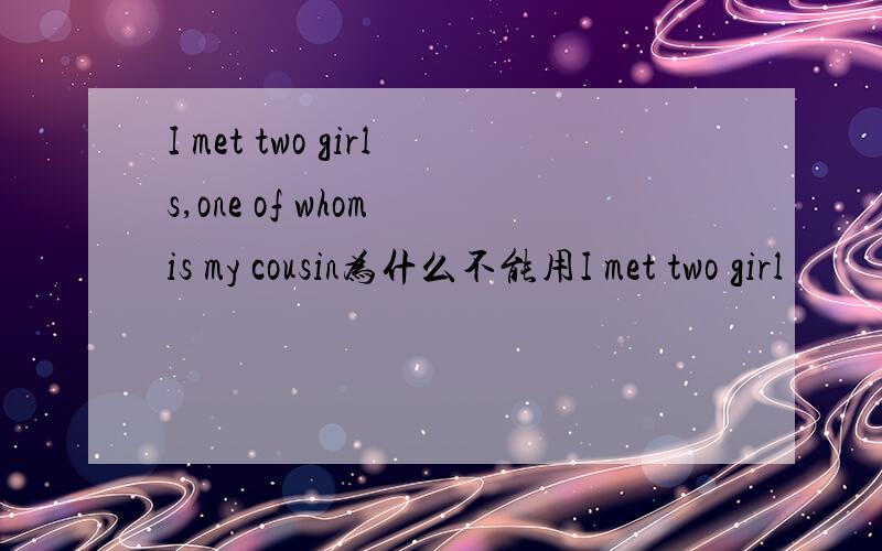 I met two girls,one of whom is my cousin为什么不能用I met two girl