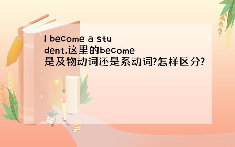I become a student.这里的become是及物动词还是系动词?怎样区分?