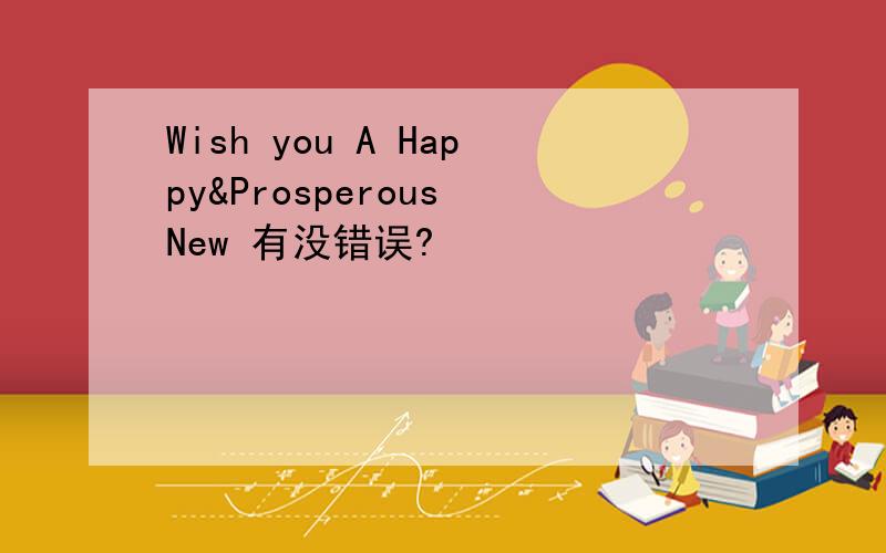 Wish you A Happy&Prosperous New 有没错误?