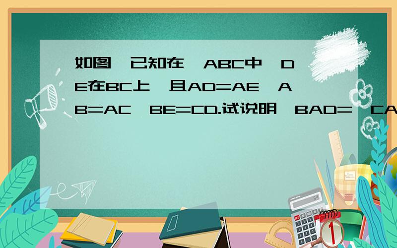 如图,已知在△ABC中,D,E在BC上,且AD=AE,AB=AC,BE=CD.试说明∠BAD=∠CAE