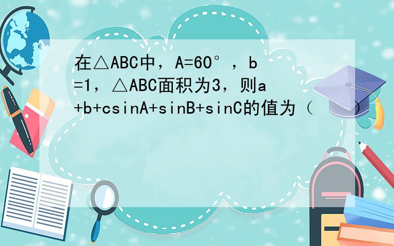 在△ABC中，A=60°，b=1，△ABC面积为3，则a+b+csinA+sinB+sinC的值为（　　）