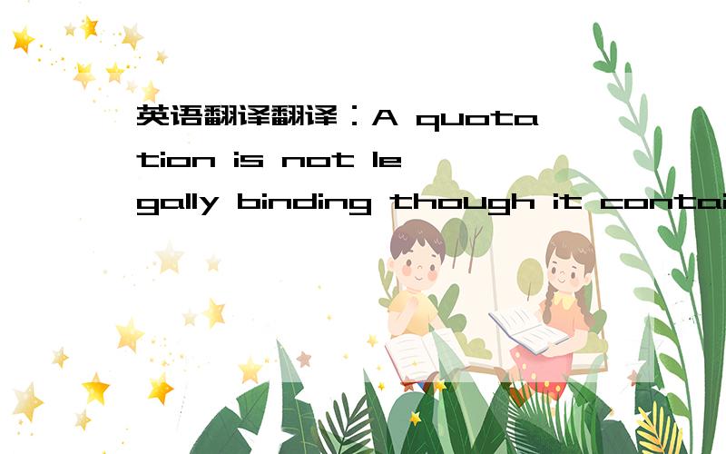英语翻译翻译：A quotation is not legally binding though it contain